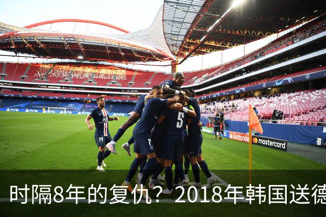 时隔8年的复仇？2018年韩国送德国出局 2026年战车还以暴击